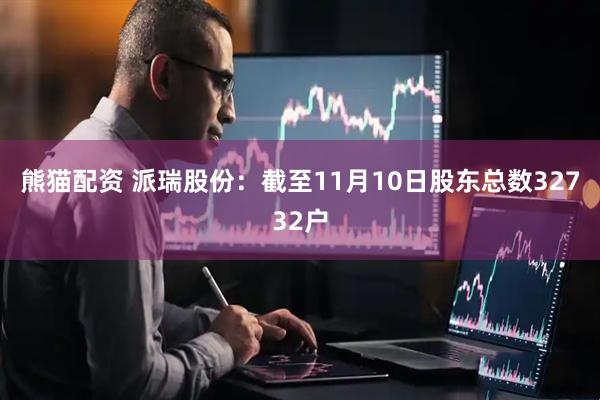 熊猫配资 派瑞股份：截至11月10日股东总数32732户